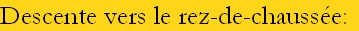 Descente vers le rez-de-chaussée:
