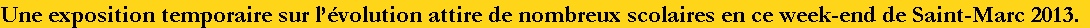 Une exposition temporaire sur l’évolution attire de nombreux scolaires en ce week-end de Saint-Marc 2013.

